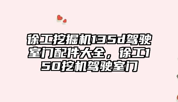 徐工挖掘機135d駕駛室門配件大全，徐工150挖機駕駛室門