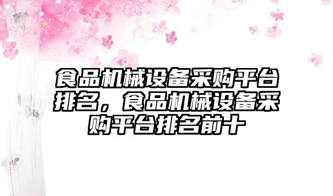 食品機械設備采購平臺排名，食品機械設備采購平臺排名前十