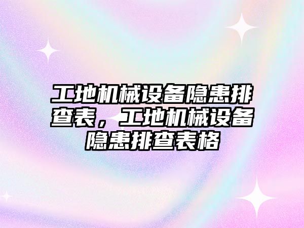 工地機(jī)械設(shè)備隱患排查表，工地機(jī)械設(shè)備隱患排查表格