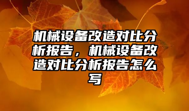 機械設備改造對比分析報告，機械設備改造對比分析報告怎么寫