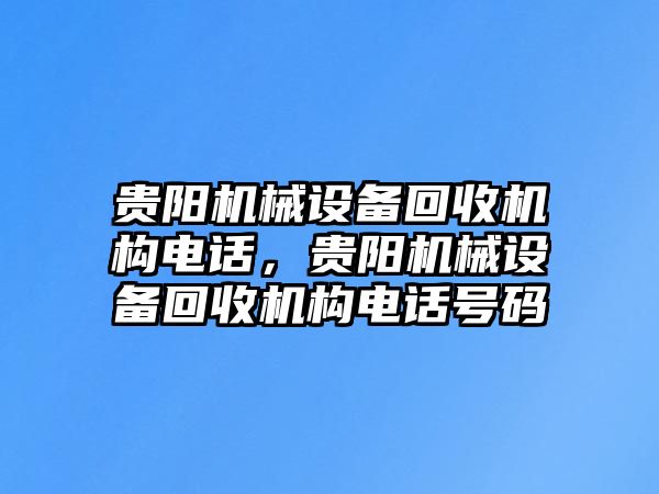 貴陽機(jī)械設(shè)備回收機(jī)構(gòu)電話，貴陽機(jī)械設(shè)備回收機(jī)構(gòu)電話號(hào)碼