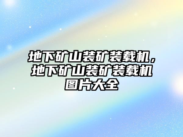 地下礦山裝礦裝載機(jī)，地下礦山裝礦裝載機(jī)圖片大全