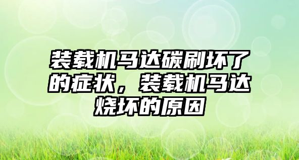 裝載機馬達碳刷壞了的癥狀，裝載機馬達燒壞的原因