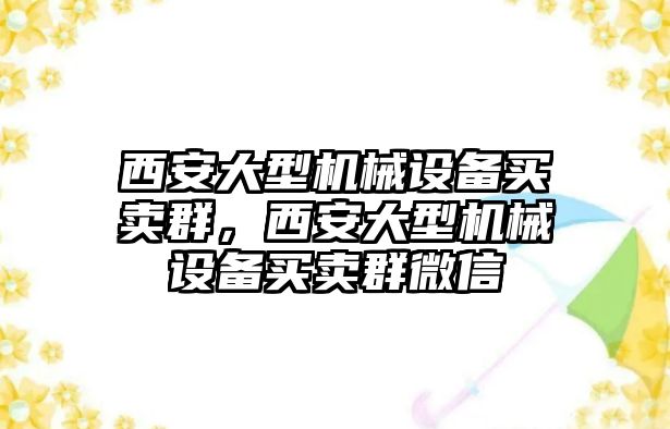 西安大型機械設備買賣群，西安大型機械設備買賣群微信