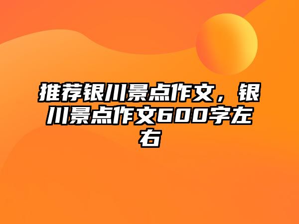 推薦銀川景點作文，銀川景點作文600字左右