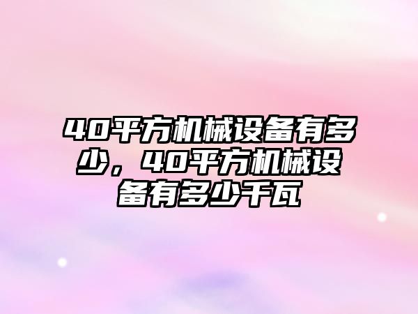 40平方機(jī)械設(shè)備有多少，40平方機(jī)械設(shè)備有多少千瓦