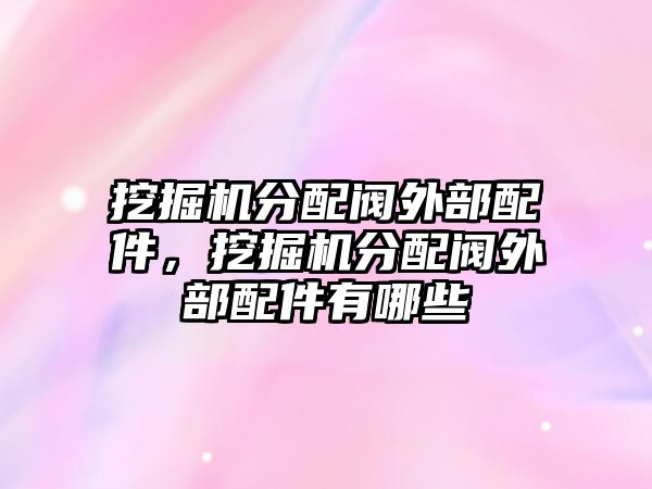 挖掘機(jī)分配閥外部配件，挖掘機(jī)分配閥外部配件有哪些