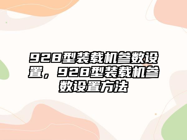 928型裝載機參數設置，928型裝載機參數設置方法