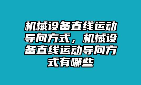 機械設備直線運動導向方式，機械設備直線運動導向方式有哪些